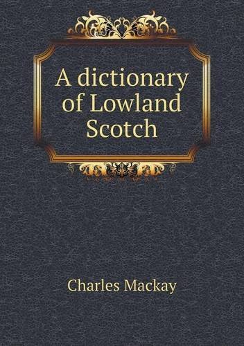 A Dictionary of Lowland Scotch - Charles Mackay - Kirjat - Book on Demand Ltd. - 9785518565173 - torstai 7. maaliskuuta 2013
