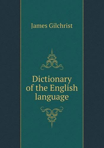 Dictionary of the English Language - James Gilchrist - Books - Book on Demand Ltd. - 9785518622173 - April 15, 2013