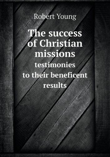 Cover for Robert Young · The Success of Christian Missions Testimonies to Their Beneficent Results (Taschenbuch) (2013)