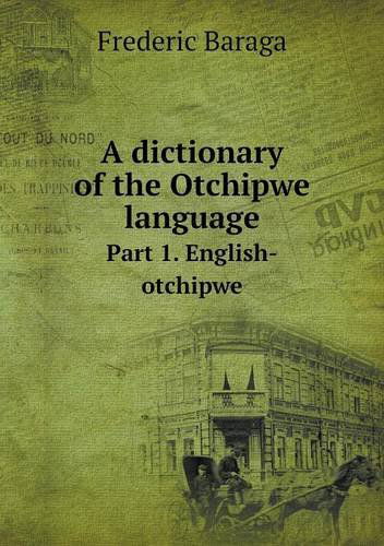 Cover for Frederic Baraga · A Dictionary of the Otchipwe Language Part 1. English-otchipwe (Paperback Book) (2013)