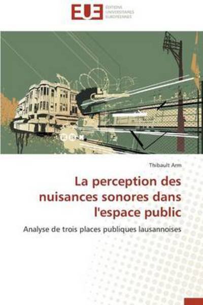 Cover for Thibault Arm · La Perception Des Nuisances Sonores Dans L'espace Public: Analyse De Trois Places Publiques Lausannoises (Paperback Bog) [French edition] (2018)