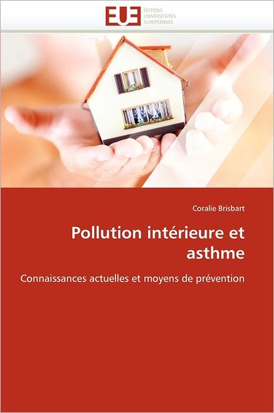 Cover for Coralie Brisbart · Pollution Intérieure et Asthme: Connaissances Actuelles et Moyens De Prévention (Paperback Book) [French edition] (2018)