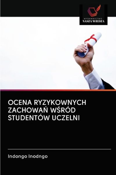 Cover for Indongo Inodngo · Ocena Ryzykownych Zachowa? W?rod Studentow Uczelni (Paperback Bog) (2020)