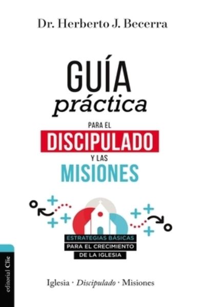 Cover for Matos Herberto Becerra · Guia Practica Para El Discipulado Y Las Misiones: Estrategias Basicas Para El Crecimiento de la Iglesia (Paperback Book) (2021)