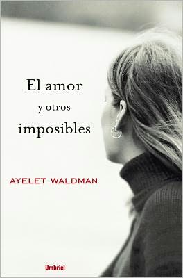 Cover for Ayelet Waldman · El Amor Y Otros Imposibles/ Love and Other Impossible Pursuits (Paperback Book) [Spanish, Tra edition] (2007)