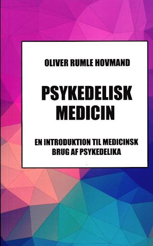 Cover for Oliver Rumle Hovmand · Psykedelisk Medicin - En Introduktion til Medicinsk Brug af Psykedelika Fo (Paperback Book) [1st edition] (2021)