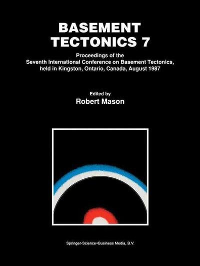 Cover for Robert Mason · Basement Tectonics 7: Proceedings of the Seventh International Conference on Basement Tectonics, held in Kingston, Ontario, Canada, August 1987 - Proceedings of the International Conferences on Basement Tectonics (Paperback Bog) [Softcover reprint of the original 1st ed. 1992 edition] (2011)