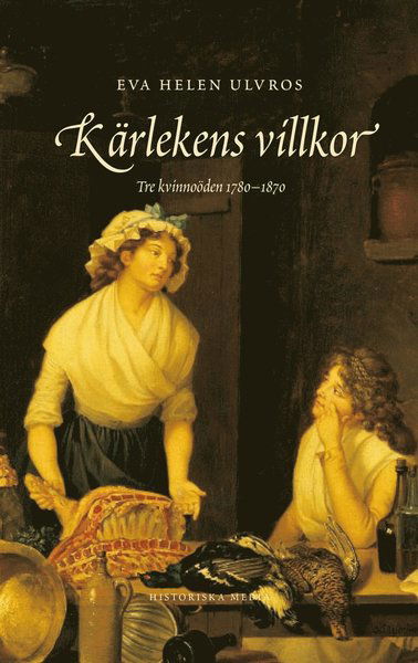 Cover for Eva Helen Ulvros · Kärlekens villkor : tre kvinnoöden 1780-1880 (ePUB) (2014)