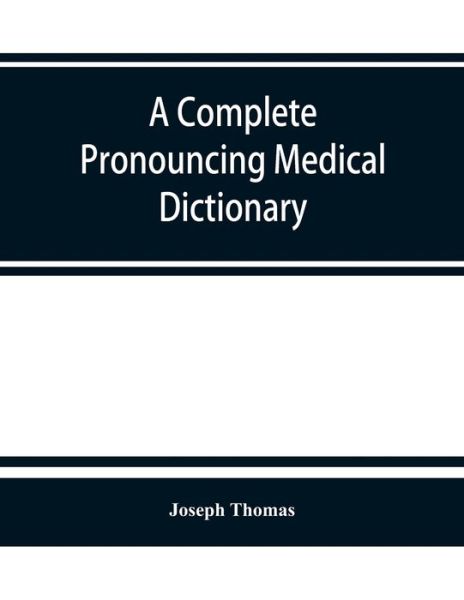 A complete pronouncing medical dictionary embracing the terminology of medicine and the kindred sciences, with their signification, etymology, and pronunciation - Joseph Thomas - Bøger - Alpha Editions - 9789353863173 - 1. september 2019