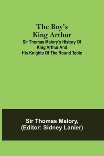 The Boy's King Arthur; Sir Thomas Malory's History of King Arthur and His Knights of the Round Table - Sir Thomas Malory - Books - Alpha Edition - 9789355898173 - January 18, 2022