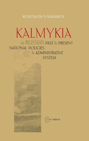 Cover for Maksimov, Konstantin N. (Research-scholar, Russian Academy of Sciences) · Kalmykia in Russia's Past and Present National Policies and Administrative System (Hardcover Book) (2008)