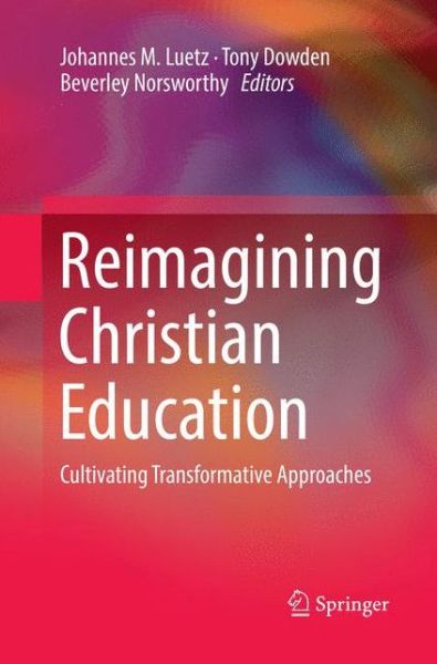 Cover for Reimagining Christian Education: Cultivating Transformative Approaches (Paperback Book) [Softcover reprint of the original 1st ed. 2018 edition] (2018)