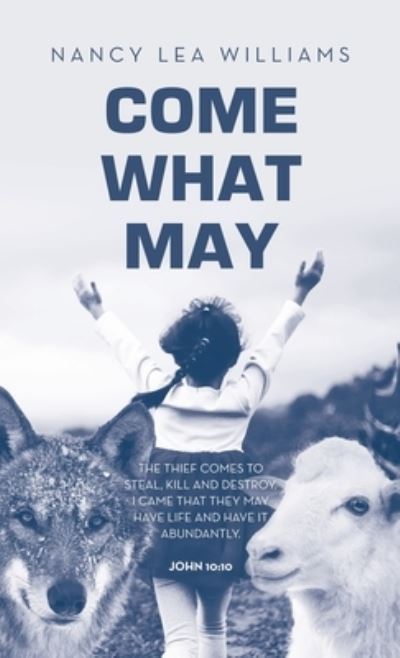 Cover for Nancy Lea Williams · Come What May : The Thief Comes to Steal, Kill and Destroy. I Came That They May Have Life and Have It Abundantly. John 10 (Book) (2023)