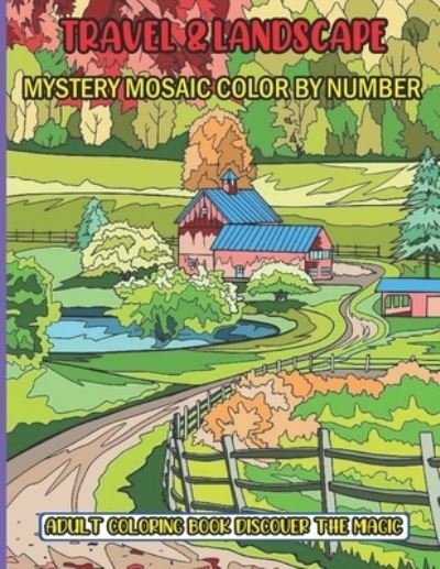 Travel & Landscape Mystery Mosaic Color By Number Adult Coloring Book Discover The Magic: 50 Stress Relieving Designs Travel & Landscape Mystery ... and landscape mystery mosaic large print - Sk Books - Boeken - Independently Published - 9798420059173 - 20 februari 2022