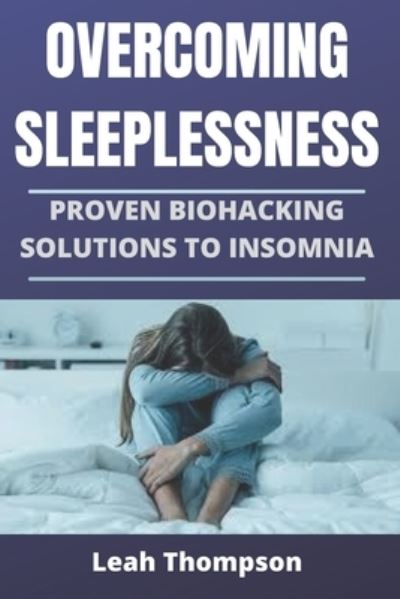 Cover for Leah Thompson · Overcoming Sleeplessness: Proven Biohacking Solutions to Insomnia (Paperback Book) (2021)