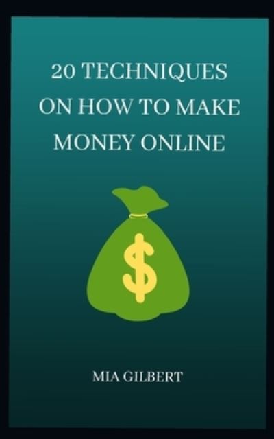 Cover for Mia Gilbert · 20 Techniques on How to Make Money Online (Paperback Book) (2021)