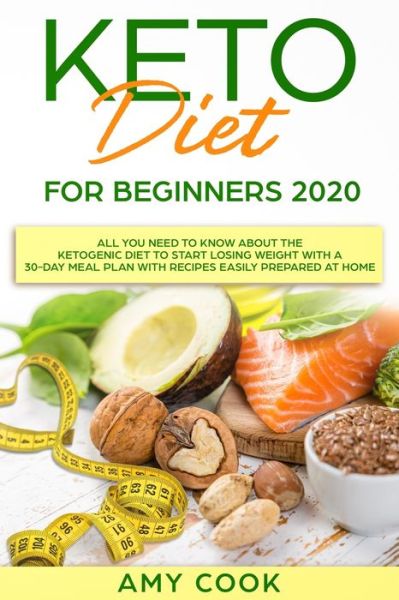 Cover for Amy Cook · Keto Diet for Beginners 2020: All You Need to Know About the Ketogenic Diet to Start Losing Weight With a 30-Day Meal Plan With Recipes Easily Prepared at Home - Keto Lifestyle Guide - Book 1 (Paperback Book) (2020)