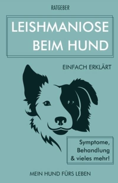 Cover for Mein Hund Furs Leben Ratgeber · Leishmaniose bei Hunden: Leishmaniose beim Hund einfach erklart - Symptome, Behandlung und vieles mehr! (Paperback Book) (2021)