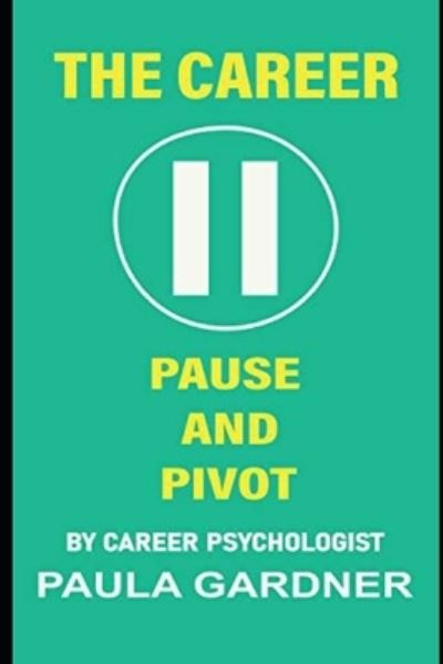 The Career Pause and Pivot - Paula Gardner - Books - Independently Published - 9798724724173 - March 19, 2021