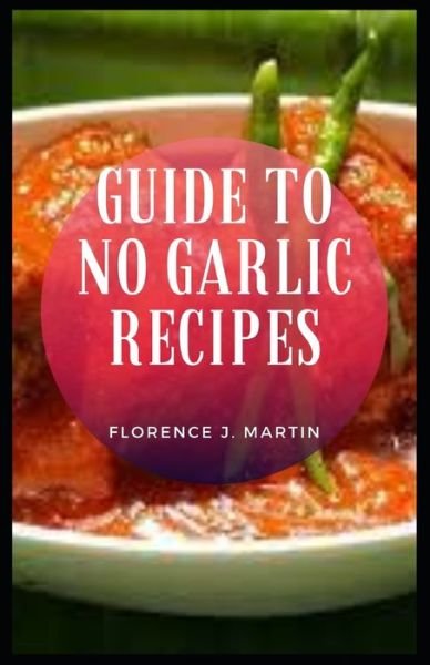 Cover for Florence J Martin · Guide to No Garlic Recipes (Taschenbuch) (2021)