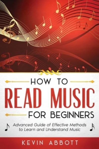 Cover for Kevin Abbott · How to Read Music for Beginners: Advanced Guide of Effective Methods to Learn and Understand Music - How to Read Music for Beginners (Paperback Book) (2021)