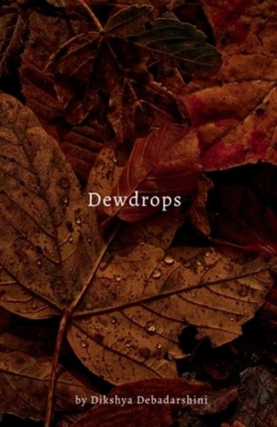 Dewdrops - Dikshya Debadarsini - Books - Notion Press - 9798885555173 - January 7, 2022