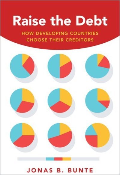 Cover for Bunte, Jonas B. (Assistant Professor of Political Science, Assistant Professor of Political Science, University of Texas-Dallas) · Raise the Debt: How Developing Countries Choose Their Creditors (Paperback Book) (2019)