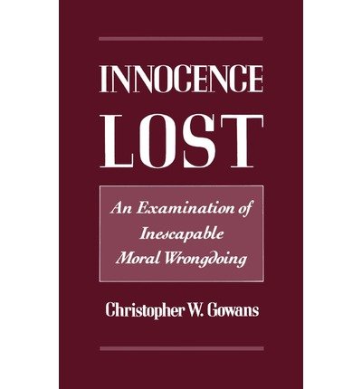 Innocence Lost: An Examination of Inescapable Moral Wrongdoing - Gowans, Christopher W. (Associate Professor of Philosophy, Associate Professor of Philosophy, Fordham University) - Bøger - Oxford University Press Inc - 9780195085174 - 25. august 1994
