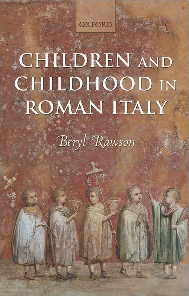 Cover for Rawson, Beryl (, Professor Emerita and Visiting Fellow in History at the Australian National University) · Children and Childhood in Roman Italy (Paperback Book) (2005)