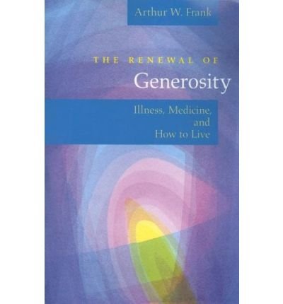 The Renewal of Generosity: Illness, Medicine, and How to Live - Arthur W. Frank - Bücher - The University of Chicago Press - 9780226260174 - 24. Oktober 2005