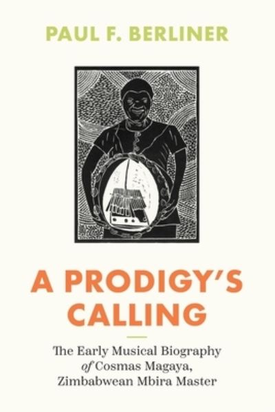 Paul F. Berliner · A Prodigy's Calling: The Early Musical Biography of Cosmas Magaya, Zimbabwean Mbira Master - Chicago Studies in Ethnomusicology (Paperback Book) (2024)