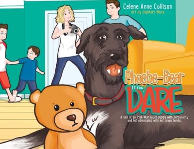 Cover for Celene Anne Collison · Phoebe-Bear if You Dare : A Tale of an Irish Wolfhound Puppy With Personality and Her Adventures With Her Crazy Family (Paperback Book) (2022)