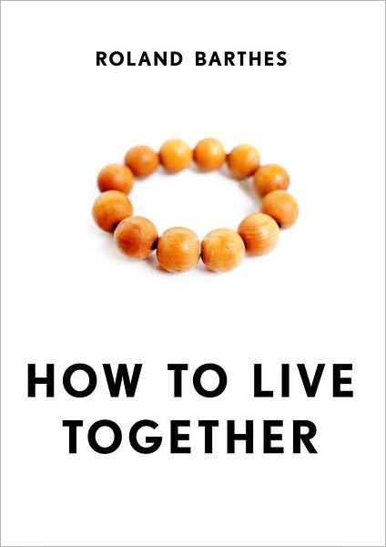 Cover for Roland Barthes · How to Live Together: Novelistic Simulations of Some Everyday Spaces - European Perspectives: A Series in Social Thought and Cultural Criticism (Paperback Bog) (2012)