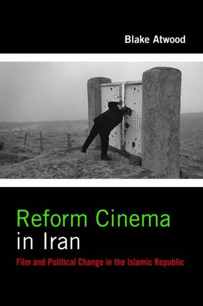 Reform Cinema in Iran: Film and Political Change in the Islamic Republic - Film and Culture Series - Blake Atwood - Bücher - Columbia University Press - 9780231178174 - 8. November 2016