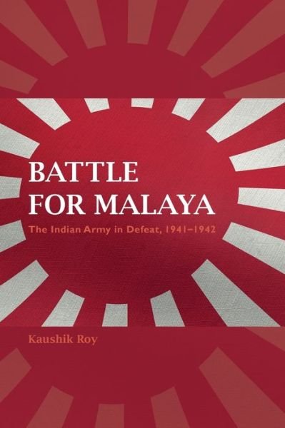 Cover for Kaushik Roy · Battle for Malaya: The Indian Army in Defeat, 1941-1942 (Paperback Book) (2019)