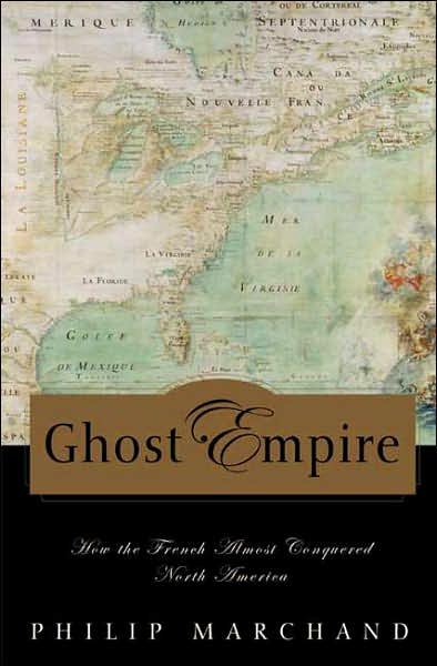 Cover for Philip Marchand · Ghost Empire: How the French Almost Conquered North America (Hardcover Book) (2007)