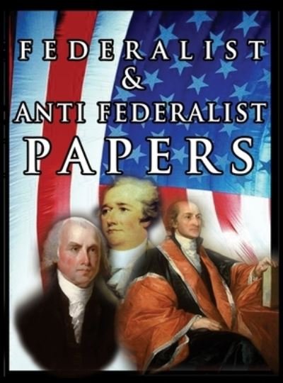 Cover for Alexander Hamilton · The Federalist &amp; Anti Federalist Papers (Hardcover bog) (2020)