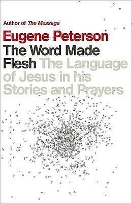 Cover for Eugene Peterson · The Word Made Flesh: The language of Jesus in his stories and prayers (Pocketbok) (2010)