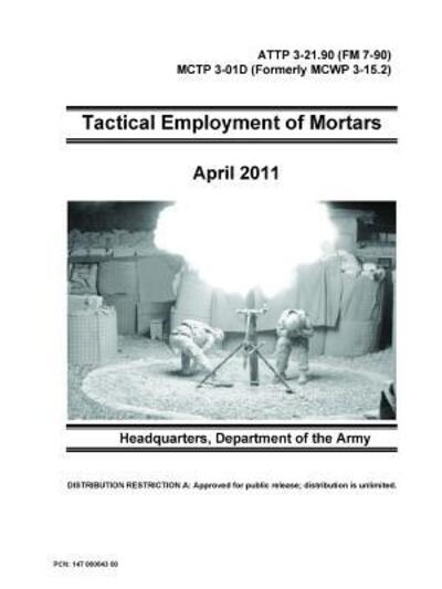 Tactical Employment of Mortars - ATTP 3-21.90 MCTP 3-01D - Department of the Army - Books - Lulu.com - 9780359090174 - September 14, 2018