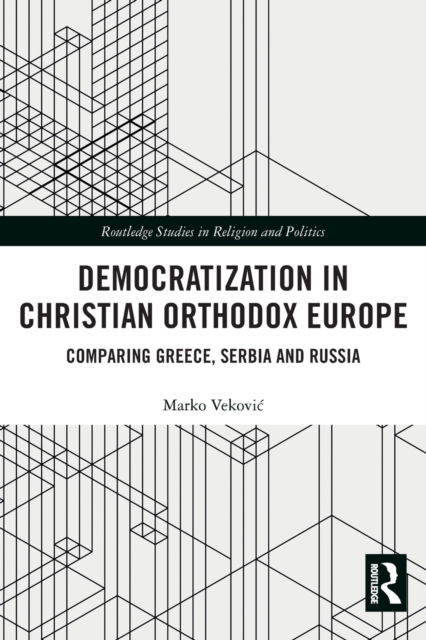 Cover for Vekovic, Marko (University of Belgrade, Serbia) · Democratization in Christian Orthodox Europe: Comparing Greece, Serbia and Russia - Routledge Studies in Religion and Politics (Taschenbuch) (2022)