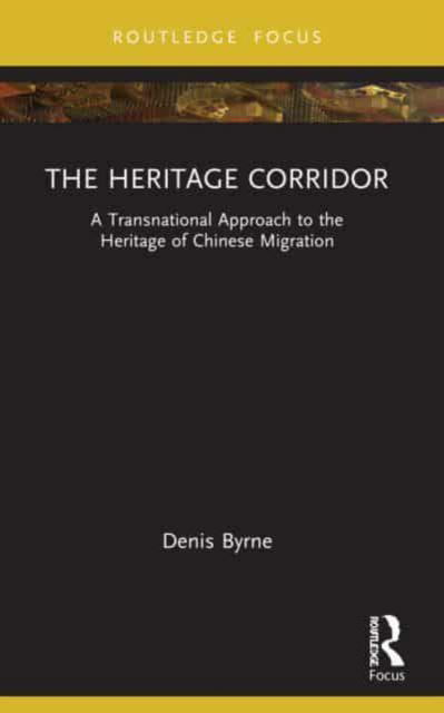 Cover for Denis Byrne · The Heritage Corridor: A Transnational Approach to the Heritage of Chinese Migration - Routledge Research on Museums and Heritage in Asia (Paperback Book) (2023)