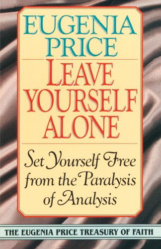 Leave Yourself Alone: Set Yourself Free from the Paralysis of Analysis (Eugenia Price Treasury of Faith) - Eugenia Price - Livros - Main Street Books - 9780385417174 - 1 de abril de 1993