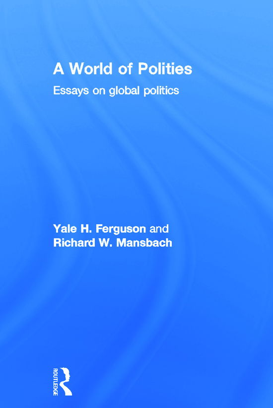 Cover for Ferguson, Yale H. (Rutgers University-Newark, USA) · A World of Polities: Essays on Global Politics (Hardcover Book) (2008)