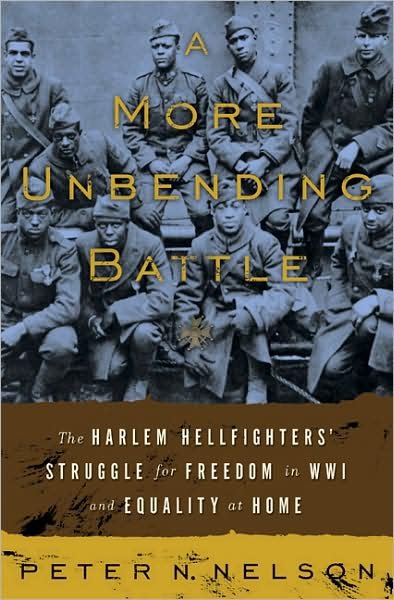 Cover for Peter Nelson · A More Unbending Battle: the Harlem Hellfighter's Struggle for Freedom in Wwi and Equality at Home (Innbunden bok) (2009)