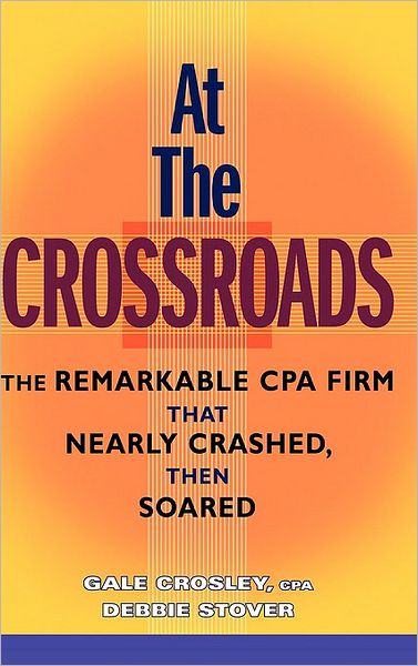 Cover for Gale Crosley · At the Crossroads: The Remarkable CPA Firm that Nearly Crashed, then Soared (Hardcover Book) (2008)