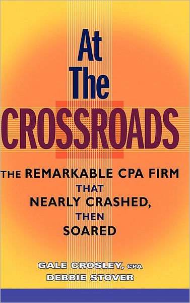 At the Crossroads: The Remarkable CPA Firm that Nearly Crashed, then Soared - Gale Crosley - Books - John Wiley & Sons Inc - 9780470148174 - March 1, 2008