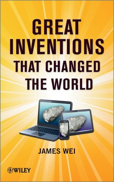 Cover for Wei, James (Massachusetts Institute of Technology) · Great Inventions that Changed the World (Hardcover bog) (2012)