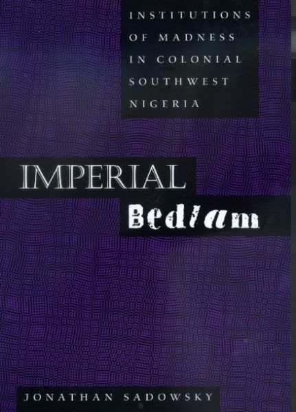 Cover for Jonathan Sadowsky · Imperial Bedlam: Institutions of Madness in Colonial Southwest Nigeria - Medicine and Society (Paperback Book) (1999)