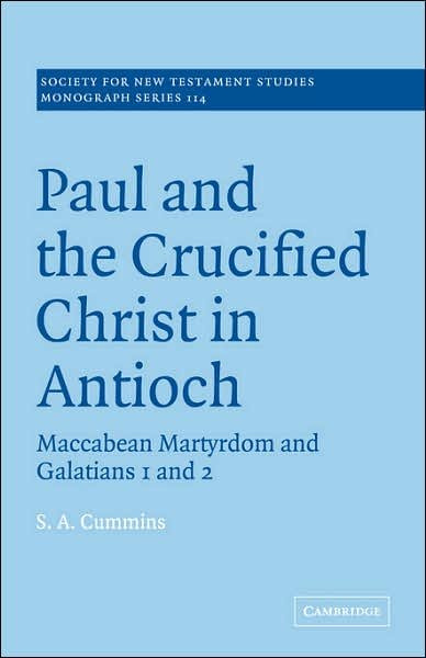 Cover for Cummins, Stephen Anthony (Canadian Theological Seminary) · Paul and the Crucified Christ in Antioch: Maccabean Martyrdom and Galatians 1 and 2 - Society for New Testament Studies Monograph Series (Paperback Bog) (2007)