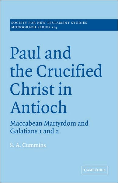 Cover for Cummins, Stephen Anthony (Canadian Theological Seminary) · Paul and the Crucified Christ in Antioch: Maccabean Martyrdom and Galatians 1 and 2 - Society for New Testament Studies Monograph Series (Paperback Book) (2007)